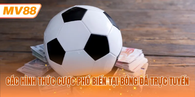 Các hình thức cược phổ biến tại bóng đá trực tuyến