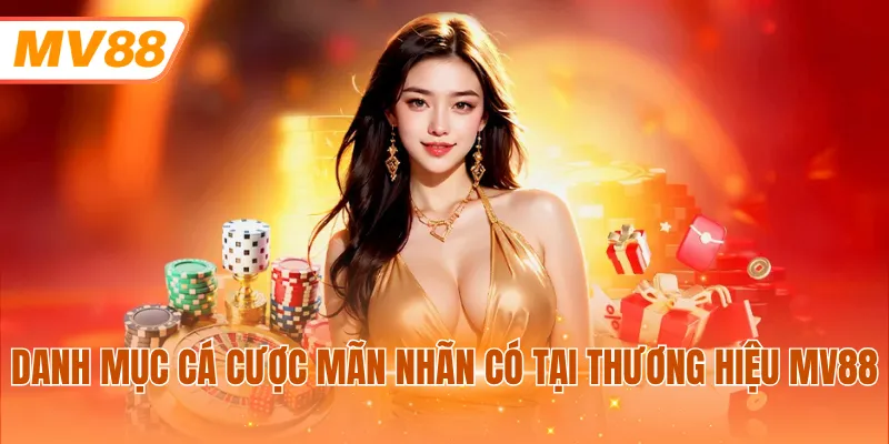 Danh mục cá cược mãn nhãn có tại thương hiệu MV88
