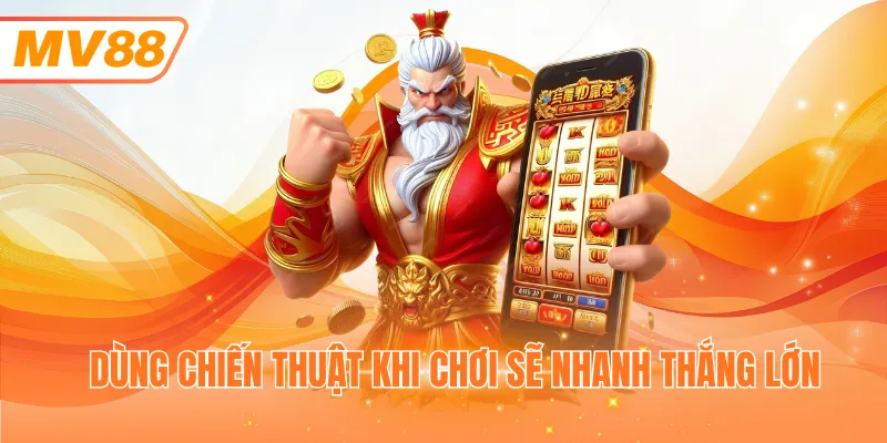 Dùng chiến thuật khi chơi nổ hũ phát tài sẽ nhanh thắng lớn