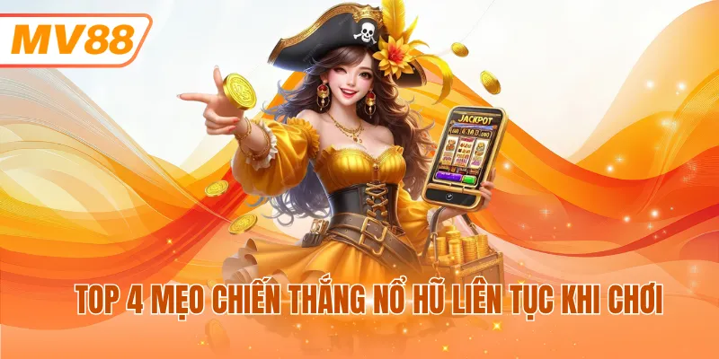 Top 4 mẹo chiến thắng nổ hũ liên tục khi chơi